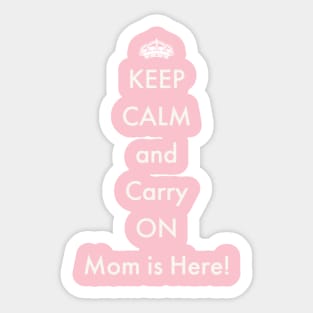 Keep Calm and Carry On Mom is Here! Sticker